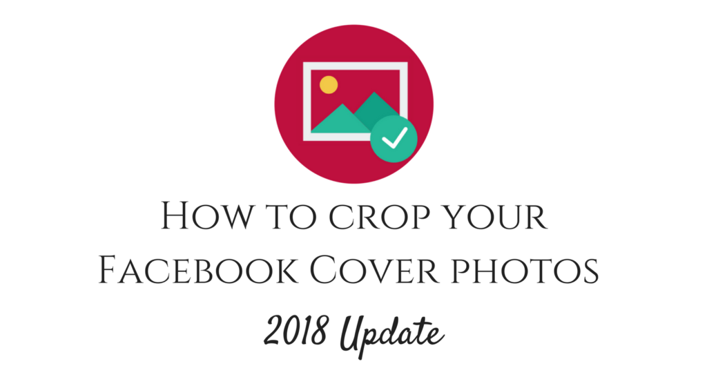 How to make your Facebook Cover photos fit perfectly crop dimensions 2018 feature