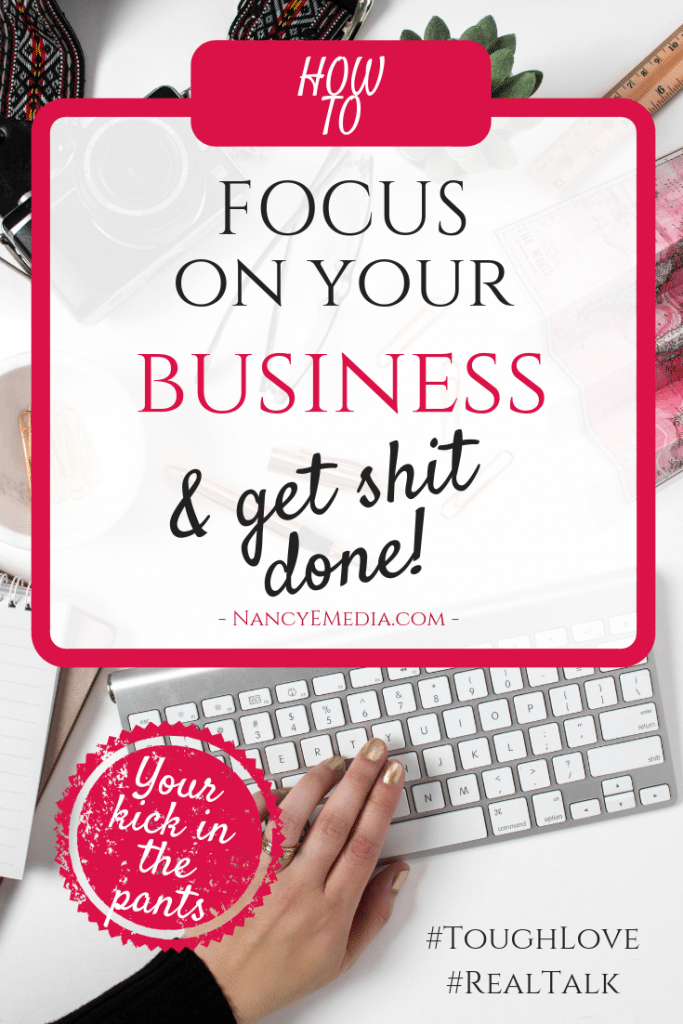how to focus on your business and get shit done